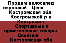 Продам велосипед, взрослый › Цена ­ 3 000 - Костромская обл., Костромской р-н, Кострома г. Спортивные и туристические товары » Скейтинг   . Костромская обл.